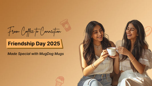 From Coffee to Connection: Friendship Day 2025 Made Special with MugDog Mugs