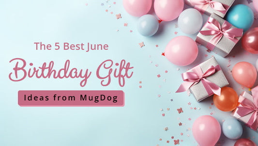 The 5 Best June Birthday Gift Ideas from MugDog