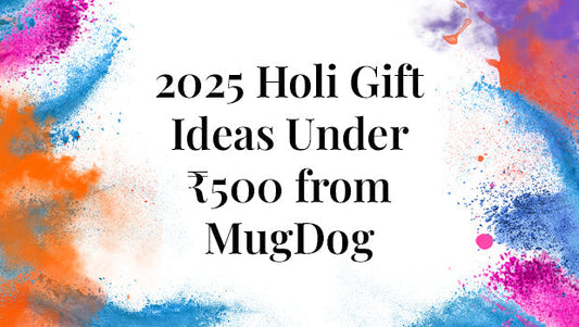 2025 Holi Gift Ideas Under ₹500 from MugDog