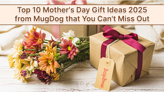 Top 10 Mother's Day Gift Ideas 2025 from MugDog that You Can't Miss Out