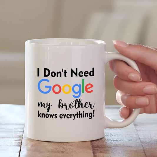 I Don’t Need Google, My Brother Knows Everything Mug – Funny Rakhi Gift