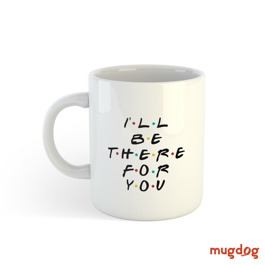 I Will Be There for You Coffee Mug | Friends Series White Coffee Mugs Mugdog- Buy Your Gifting Items