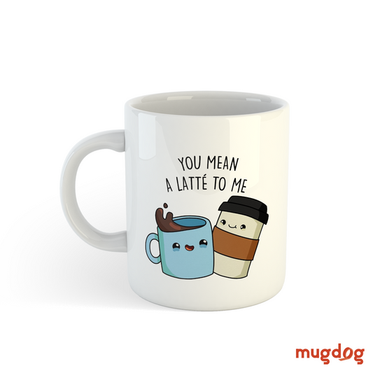 You Mean A Latte to Me – Printed Ceramic Mug for Coffee Lovers Mugdog- Buy Your Gifting Items