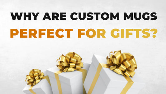 Why Are Custom Mugs Perfect for Gifts?