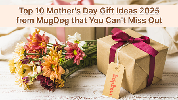 Top 10 Mother's Day Gift Ideas 2025 from MugDog that You Can't Miss Out