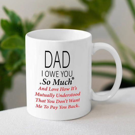Dad I Owe You So Much Mug | Custom Fathers Day Presents | MugDog