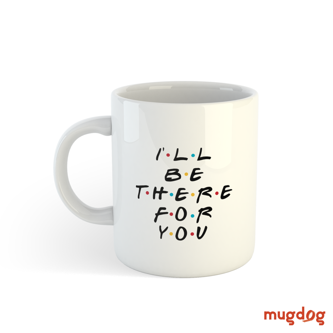 I Will Be There for You Coffee Mug | Friends Series White Coffee Mugs